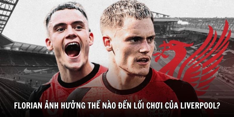 Sự xuất hiện của Florian Wirtz ảnh hưởng thế nào đến lối chơi của Liverpool?