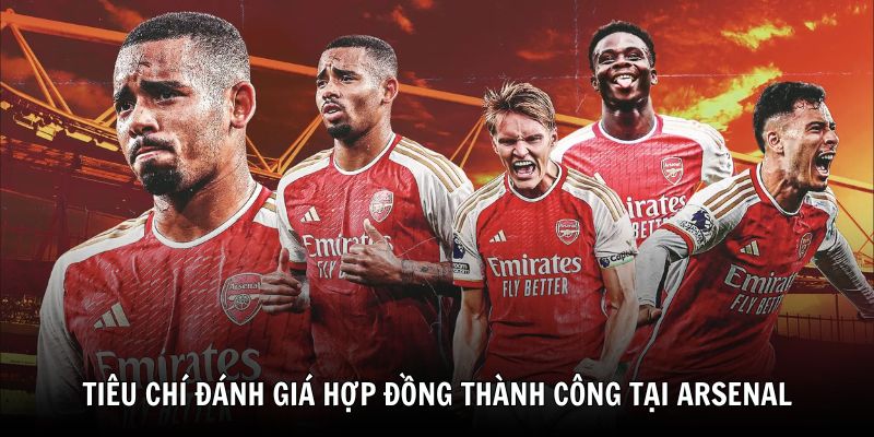 Tìm hiểu tiêu chí đánh giá bản hợp đồng thành công tại Arsenal