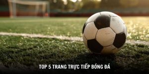 top 5 trang trực tiếp bóng đá