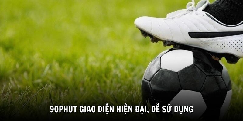 90Phut có giao diện hiện đại, dễ sử dụng