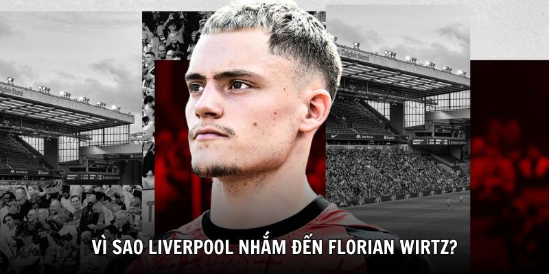Lý do Liverpool nhắm đến Florian Wirtz là gì