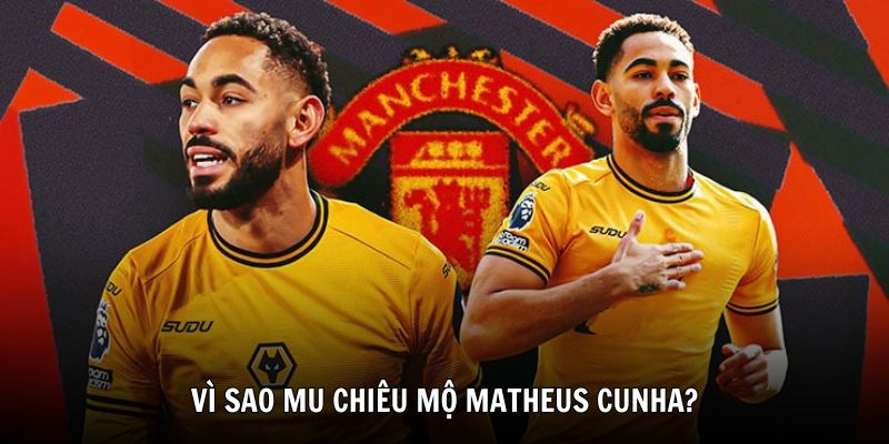 Lý do Man United chiêu mộ Matheus Cunha vào thời điểm này