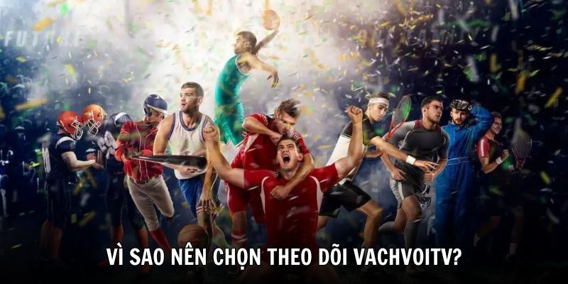 Vì sao nên theo dõi VachvoiTV